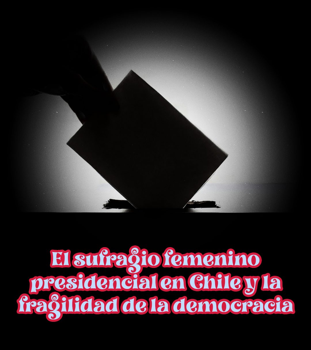 El sufragio femenino presidencial en Chile y la fragilidad de la&nbsp;democracia