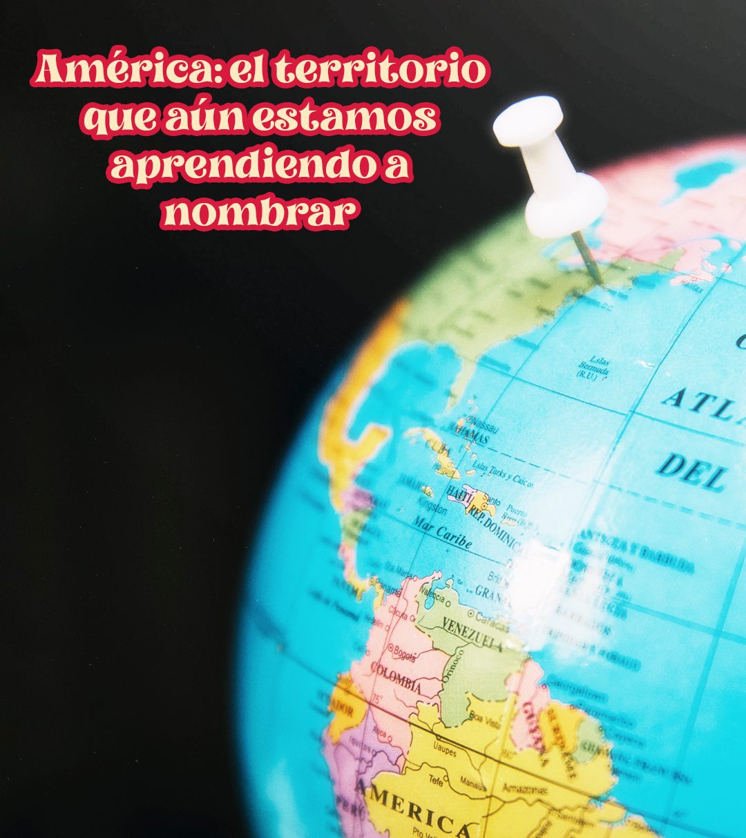 América: el territorio que aún estamos aprendiendo a&nbsp;nombrar