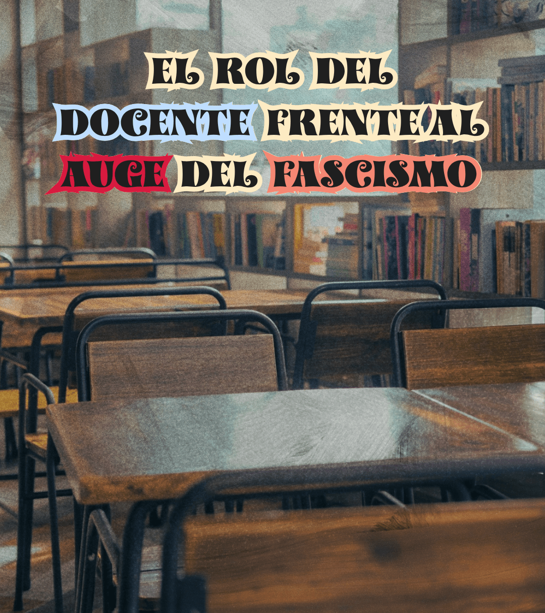 El Rol del Docente frente al Auge del&nbsp;Fascismo